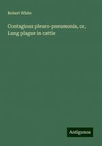 Contagious pleuro-pneumonia, or, Lung plague in cattle | Robert White | Taschenbuch | Paperback | Englisch | 2024 | Antigonos Verlag | EAN 9783386752282