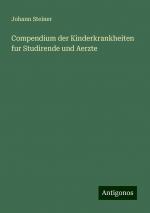 Compendium der Kinderkrankheiten fur Studirende und Aerzte | Johann Steiner | Taschenbuch | Paperback | 476 S. | Deutsch | 2024 | Antigonos Verlag | EAN 9783386406055