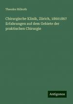 Chirurgische Klinik, Zürich, 18601867 Erfahrungen auf dem Gebiete der praktischen Chirurgie | Theodor Billroth | Taschenbuch | Paperback | 404 S. | Deutsch | 2024 | Antigonos Verlag