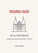 Ricarda Huch: Im Alten Reich. Vollständige Neuausgabe | Lebensbilder Deutscher Städte | Ricarda Huch | Taschenbuch | Paperback | 308 S. | Deutsch | 2024 | LIWI Literatur- und Wissenschaftsverlag