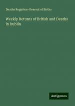 Weekly Returns of British and Deaths in Dublin | Deaths Registrar-General of Births | Taschenbuch | Paperback | Englisch | 2024 | Antigonos Verlag | EAN 9783386757966