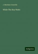 While The Boy Waits | J. Mortimer Granville | Taschenbuch | Paperback | Englisch | 2024 | Antigonos Verlag | EAN 9783386757720