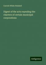 Digest of the acts repealing the charters of certain municipal corporations | Carrick White Heiskell | Taschenbuch | Paperback | Englisch | 2024 | Antigonos Verlag | EAN 9783386757485