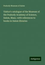 Visitor's catalogue of the Museum of the Peabody Academy of Science, Salem, Mass.: with references to books in Salem libraries | Peabody Museum of Salem | Taschenbuch | Paperback | Englisch | 2024