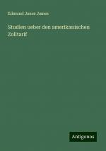 Studien ueber den amerikanischen Zolltarif | Edmund Janes James | Taschenbuch | Paperback | 88 S. | Deutsch | 2024 | Antigonos Verlag | EAN 9783386413817