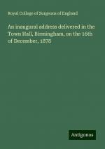 An inaugural address delivered in the Town Hall, Birmingham, on the 16th of December, 1878 | Royal College Of Surgeons Of England | Taschenbuch | Paperback | Englisch | 2024 | Antigonos Verlag