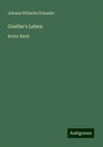 Goethe's Leben | Erster Band | Johann Wilhelm Schaefer | Taschenbuch | Paperback | 452 S. | Deutsch | 2024 | Antigonos Verlag | EAN 9783386417174