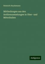 Mittheilungen aus den Antikensammlungen in Ober- und Mittelitalien | Heinrich Heydemann | Taschenbuch | Paperback | 144 S. | Deutsch | 2024 | Antigonos Verlag | EAN 9783386711463