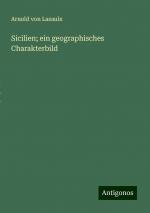 Sicilien; ein geographisches Charakterbild | Arnold Von Lasaulx | Taschenbuch | Paperback | 76 S. | Deutsch | 2024 | Antigonos Verlag | EAN 9783386978507