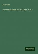 Acht Praeludien für die Orgel. Op. 2 | Carl Piutti | Taschenbuch | Paperback | 28 S. | Deutsch | 2024 | Antigonos Verlag | EAN 9783386719773