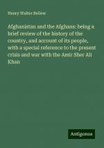 Afghanistan and the Afghans: being a brief review of the history of the country, and account of its people, with a special reference to the present crisis and war with the Amir Sher Ali Khan | Bellew