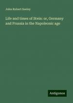 Life and times of Stein: or, Germany and Prussia in the Napoleonic age | John Robert Seeley | Taschenbuch | Paperback | Englisch | 2024 | Antigonos Verlag | EAN 9783386811545