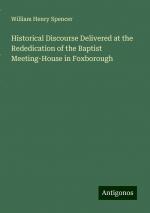 Historical Discourse Delivered at the Rededication of the Baptist Meeting-House in Foxborough | William Henry Spencer | Taschenbuch | Paperback | Englisch | 2024 | Antigonos Verlag | EAN 9783386685283