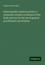 Homoeopathic medical practice: a systematic treatise on diseases of the brain and eye; for the use of general practitioners and students | Charles Porter Hart | Taschenbuch | Paperback | Englisch