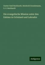 Die evangelische Mission unter den Eskimo in Grönland und Labrador | Gustav Emil Burkhardt (u. a.) | Taschenbuch | Paperback | 144 S. | Deutsch | 2024 | Antigonos Verlag | EAN 9783386443265