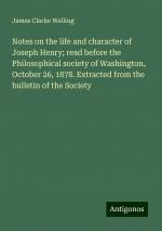 Notes on the life and character of Joseph Henry; read before the Philosophical society of Washington, October 26, 1878. Extracted from the bulletin of the Society | James Clarke Welling | Taschenbuch