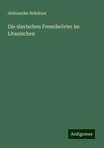 Die slavischen Fremdwörter im Litauischen | Aleksander Brückner | Taschenbuch | Paperback | 236 S. | Deutsch | 2024 | Antigonos Verlag | EAN 9783386464260