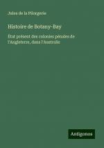 Histoire de Botany-Bay | État présent des colonies pénales de l'Angleterre, dans l'Australie | Jules de la Pilorgerie | Taschenbuch | Paperback | Französisch | 2024 | Antigonos Verlag