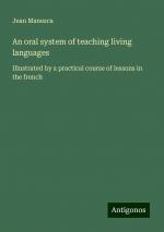 An oral system of teaching living languages | Illustrated by a practical course of lessons in the french | Jean Manesca | Taschenbuch | Paperback | Englisch | 2024 | Antigonos Verlag