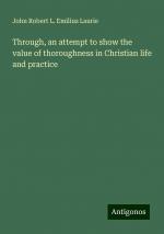 Through, an attempt to show the value of thoroughness in Christian life and practice | John Robert L. Emilius Laurie | Taschenbuch | Paperback | Englisch | 2024 | Antigonos Verlag | EAN 9783386877602