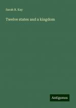 Twelve states and a kingdom | Sarah R. Kay | Taschenbuch | Paperback | Englisch | 2024 | Antigonos Verlag | EAN 9783386876636