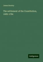 The settlement of the Constitution, 1689-1784 | James Rowley | Taschenbuch | Paperback | Englisch | 2024 | Antigonos Verlag | EAN 9783386870436