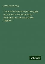 The war-ships of Europe: being the substance of a work recently published in America by Chief Engineer | James Wilson King | Taschenbuch | Paperback | Englisch | 2024 | Antigonos Verlag