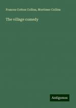 The village comedy | Frances Cotton Collins (u. a.) | Taschenbuch | Paperback | Englisch | 2024 | Antigonos Verlag | EAN 9783386873659