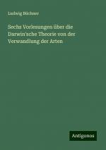 Sechs Vorlesungen über die Darwin'sche Theorie von der Verwandlung der Arten | Ludwig Büchner | Taschenbuch | Paperback | 424 S. | Deutsch | 2024 | Antigonos Verlag | EAN 9783386436953