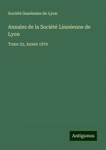 Annales de la Société Linnéenne de Lyon | Tome 23, Année 1876 | Société linnéenne de Lyon | Taschenbuch | Paperback | Französisch | 2024 | Antigonos Verlag | EAN 9783386094290