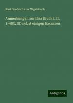 Anmerkungen zur Ilias (Buch I, II, 1-483, III) nebst einigen Excursen | Karl Friedrich von Nägelsbach | Taschenbuch | Paperback | 508 S. | Deutsch | 2024 | Antigonos Verlag | EAN 9783386116084