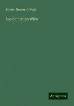 Aus dem alten Wien | Johann Nepomuk Vogl | Taschenbuch | Paperback | 292 S. | Deutsch | 2024 | Antigonos Verlag | EAN 9783386115766