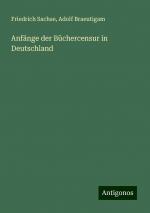 Anfänge der Büchercensur in Deutschland | Friedrich Sachse (u. a.) | Taschenbuch | Paperback | 84 S. | Deutsch | 2024 | Antigonos Verlag | EAN 9783386115308