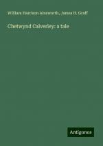 Chetwynd Calverley: a tale | William Harrison Ainsworth (u. a.) | Taschenbuch | Paperback | Englisch | 2024 | Antigonos Verlag | EAN 9783386112970