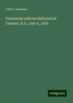 Centennial address delivered at Trenton, N.Y., July 4, 1876 | John F. Seymour | Taschenbuch | Paperback | Englisch | 2024 | Antigonos Verlag | EAN 9783386112710