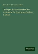 Catalogue of the instructors and students in the State Normal School at Salem | State Normal School at Salem | Taschenbuch | Booklet | Englisch | 2024 | Antigonos Verlag | EAN 9783386111836