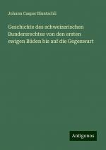 Geschichte des schweizerischen Bundersrechtes von den ersten ewigen Büden bis auf die Gegenwart | Johann Caspar Bluntschli | Taschenbuch | Paperback | 1076 S. | Deutsch | 2024 | Antigonos Verlag