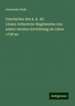 Geschichte des k. k. 48. Linien-Infanterie-Regimentes von seiner zweiten Errichtung im Jahre 1798 an | Alexander Hold | Taschenbuch | Paperback | 452 S. | Deutsch | 2024 | Antigonos Verlag