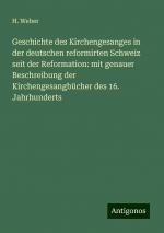 Geschichte des Kirchengesanges in der deutschen reformirten Schweiz seit der Reformation: mit genauer Beschreibung der Kirchengesangbücher des 16. Jahrhunderts | H. Weber | Taschenbuch | Paperback