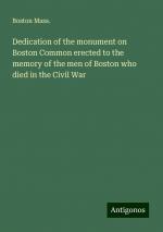 Dedication of the monument on Boston Common erected to the memory of the men of Boston who died in the Civil War | Boston Mass. | Taschenbuch | Paperback | Englisch | 2024 | Antigonos Verlag