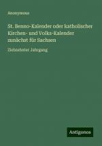 St. Benno-Kalender oder katholischer Kirchen- und Volks-Kalender zunächst für Sachsen | Ziebzehnter Jahrgang | Anonymous | Taschenbuch | Paperback | 180 S. | Deutsch | 2024 | Antigonos Verlag