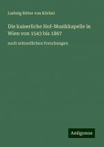 Die kaiserliche Hof-Musikkapelle in Wien von 1543 bis 1867 | nach urkundlichen Forschungen | Ludwig Ritter von Köchel | Taschenbuch | Paperback | 164 S. | Deutsch | 2024 | Antigonos Verlag