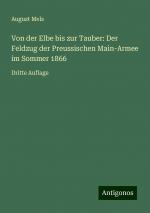 Von der Elbe bis zur Tauber: Der Feldzug der Preussischen Main-Armee im Sommer 1866 | Dritte Auflage | August Mels | Taschenbuch | Paperback | 300 S. | Deutsch | 2024 | Antigonos Verlag