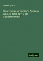 Wie gewann und wie führte Augustus seit dem Jahre 32 v. C. die Alleinherrschaft? | Conrad Jurisch | Taschenbuch | Booklet | 20 S. | Deutsch | 2024 | Antigonos Verlag | EAN 9783386478953