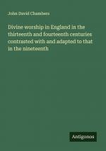 Divine worship in England in the thirteenth and fourteenth centuries contrasted with and adapted to that in the nineteenth | John David Chambers | Taschenbuch | Paperback | Englisch | 2024