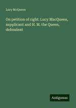 On petition of right: Lucy MacQueen, supplicant and H. M. the Queen, defendent | Lucy McQueen | Taschenbuch | Paperback | Englisch | 2024 | Antigonos Verlag | EAN 9783388010373