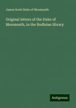 Original letters of the Duke of Monmouth, in the Bodleian library | James Scott Duke of Monmouth | Taschenbuch | Paperback | Englisch | 2024 | Antigonos Verlag | EAN 9783388010243