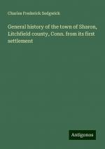 General history of the town of Sharon, Litchfield county, Conn. from its first settlement | Charles Frederick Sedgwick | Taschenbuch | Paperback | Englisch | 2024 | Antigonos Verlag