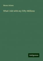 What I did with my Fifty Millions | Moses Adams | Taschenbuch | Paperback | Englisch | 2024 | Antigonos Verlag | EAN 9783388210575