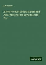 A Brief Account of the Finances and Paper Money of the Revolutionary War | Anonymous | Taschenbuch | Paperback | Englisch | 2024 | Antigonos Verlag | EAN 9783388210513